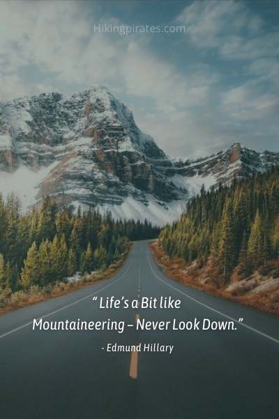 Hiking caption for instagram. “Life’s a bit like mountaineering – never look down.” - Edmund Hillary